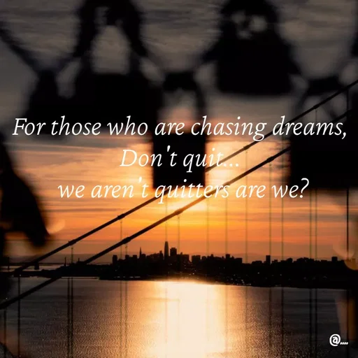 Quote by Miss Girl - For those who are chasing dreams,
Don't quit...
 we aren't quitters are we? - Made using Quotes Creator App, Post Maker App