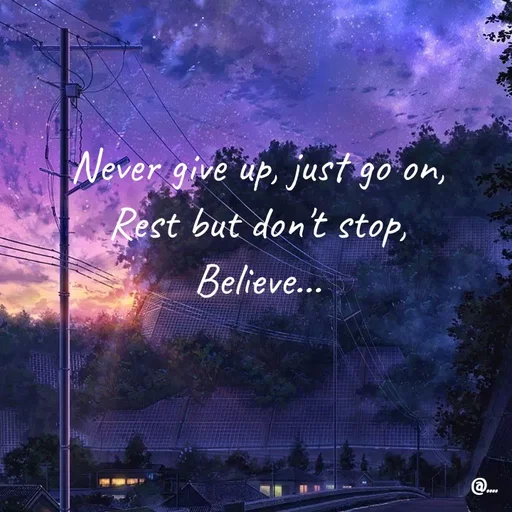 Quote by Miss Girl - Never give up, just go on,
Rest but don't stop,
Believe... - Made using Quotes Creator App, Post Maker App