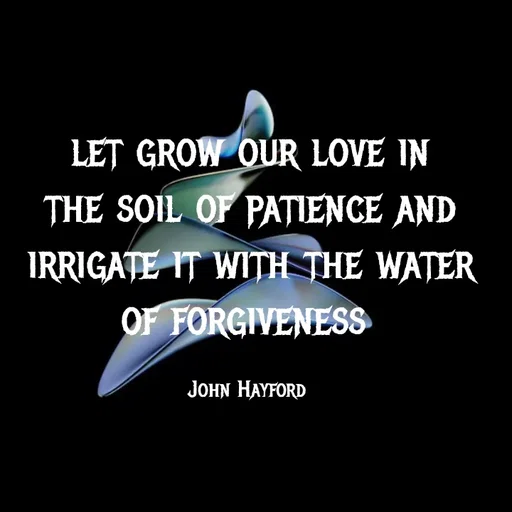 Quote by John Hayford - let grow our love in the soil of patience and irrigate it with the water of forgiveness 

John Hayford  - Made using Quotes Creator App, Post Maker App