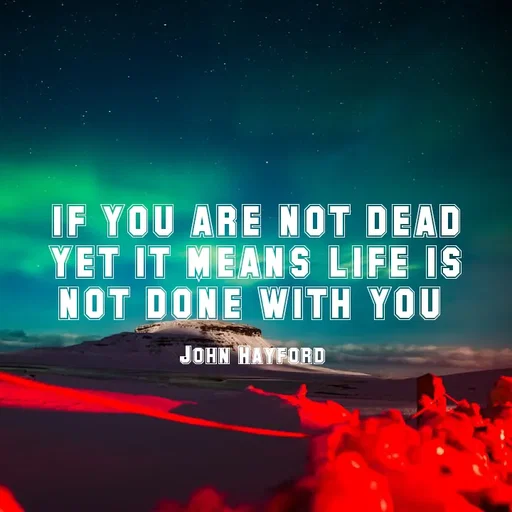 Quote by John Hayford - if you are not dead yet it means life is not done with you 

John Hayford  - Made using Quotes Creator App, Post Maker App