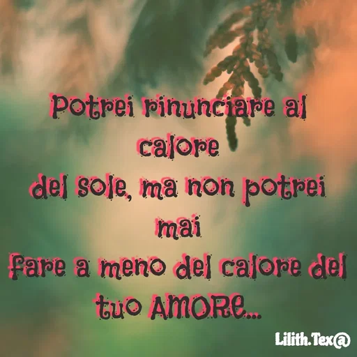 Quote by Simona Rosa - Potrei rinunciare al calore
del sole, ma non potrei mai
fare a meno del calore del
tuo AMORE... - Made using Quotes Creator App, Post Maker App