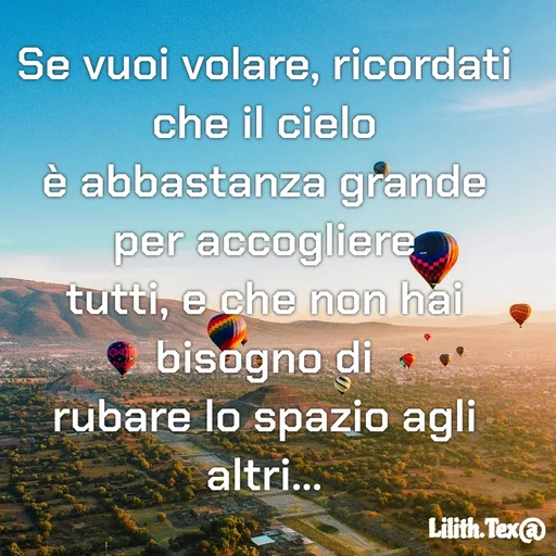 Quote by Simona Rosa - Se vuoi volare, ricordati che il cielo
è abbastanza grande per accogliere
tutti, e che non hai bisogno di
rubare lo spazio agli altri... - Made using Quotes Creator App, Post Maker App