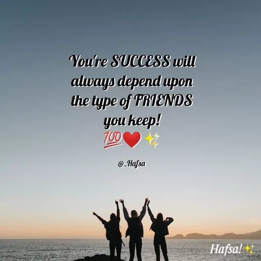 Quote by Hafsa Choudhary - You're SUCCESS will
always depend upon
the type of FRIENDS
you keep!
700
@_Hafsa
Hafsa!
 - Made using Quotes Creator App, Post Maker App