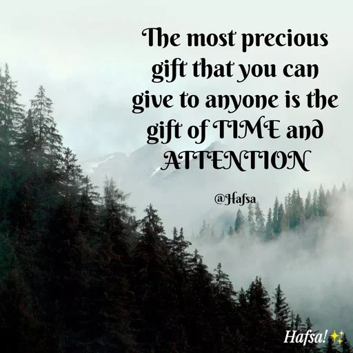 Quote by Hafsa Choudhary - The most precious
gift that you can
give to anyone is the
gift of TIME and
ATTENTION
@Hafsa
Hafsa!
 - Made using Quotes Creator App, Post Maker App
