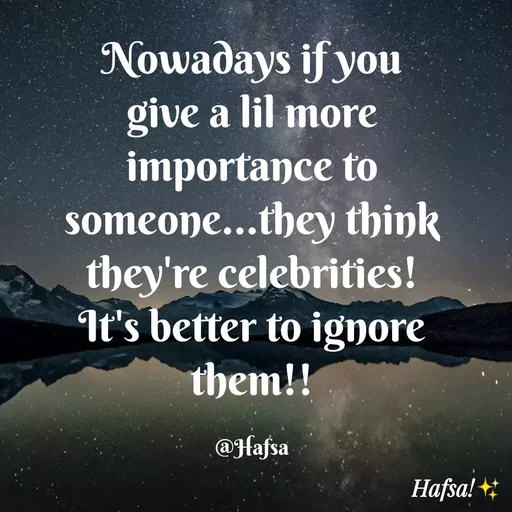 Quote by Hafsa Choudhary - Nowadays if you
give a lil more
importance to
someone...they think
they're celebrities!
It's better to ignore
them!!
@Hafsa
Hafsa! +
 - Made using Quotes Creator App, Post Maker App