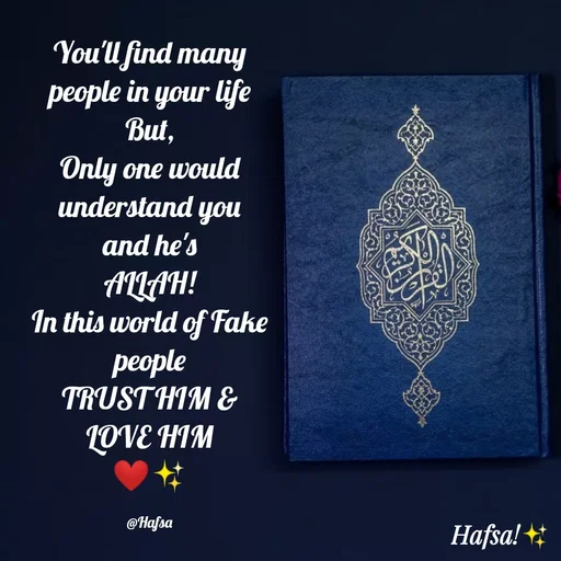Quote by Hafsa Choudhary - You'll find many
people in your life
But,
Only one would
understand yo
and he's
ANLAH!
In this world of Fake
реople
TRUSTHIM &
LOVE HIM
@Hafsa
Hafsa! +
 - Made using Quotes Creator App, Post Maker App