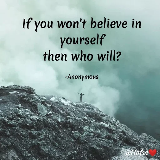 Quote by Hafsa Choudhary - If you won't believe in
yourself
then who will?
-Anonymous
@Hafsa
 - Made using Quotes Creator App, Post Maker App