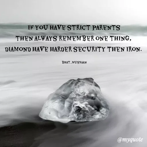 Quote by Inspiration - if you have strict parents
then always remember one thing, 
diamond have harder security then iron. 

bhat_muskaan - Made using Quotes Creator App, Post Maker App