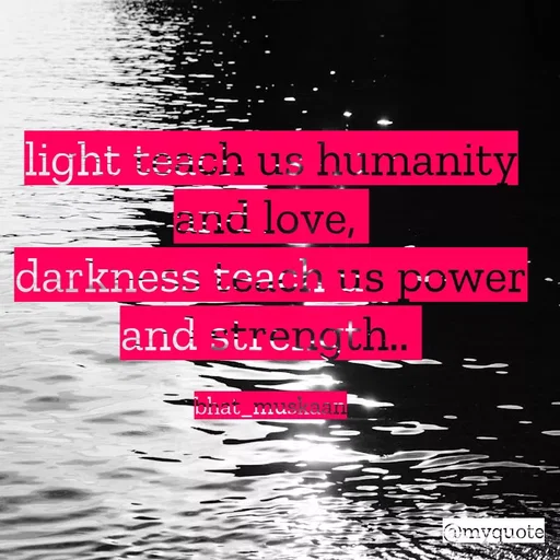 Quote by Inspiration - light teach us humanity and love, 
darkness teach us power and strength.. 

bhat_muskaan - Made using Quotes Creator App, Post Maker App