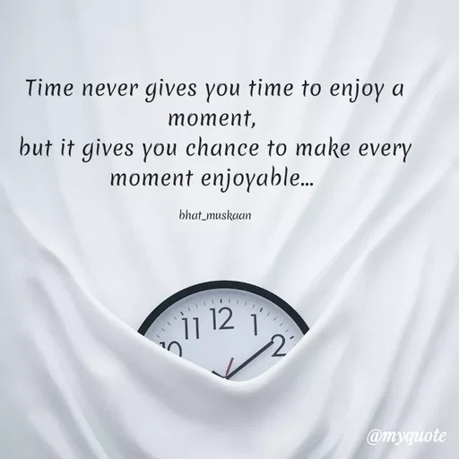 Quote by Inspiration - Time never gives you time to enjoy a moment, 
but it gives you chance to make every moment enjoyable... 

bhat_muskaan - Made using Quotes Creator App, Post Maker App