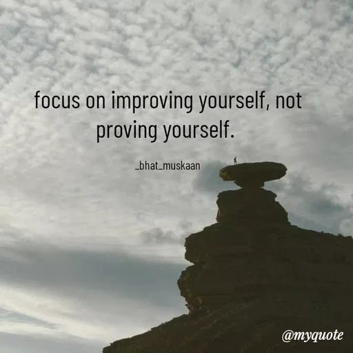 Quote by Inspiration - focus on improving yourself, not proving yourself. 

_bhat_muskaan - Made using Quotes Creator App, Post Maker App