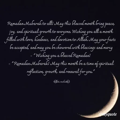 Quote by evidence - Ramadan Mubarak to all! May this blessed month bring peace, joy, and spiritual growth to everyone. Wishing you all a month filled with love, kindness, and devotion to Allah. May your fasts be accepted, and may you be showered with blessings and mercy
- "Wishing you a blessed Ramadan! 
- "Ramadan Mubarak! May this month be a time of spiritual reflection, growth, and renewal for you."

 ◌⑅⃝bhat_muskaan⑅⃝◌ - Made using Quotes Creator App, Post Maker App