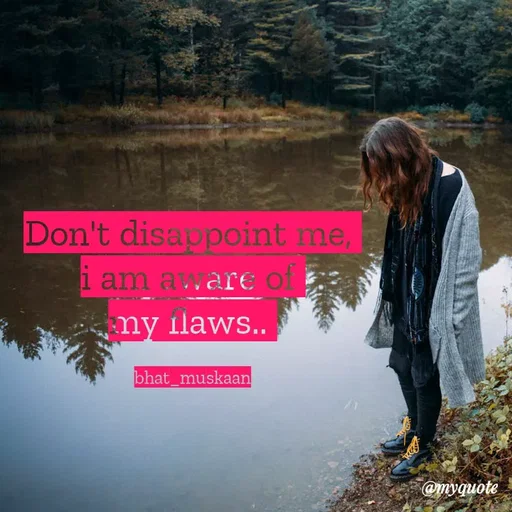 Quote by evidence - Don't disappoint me, 
i am aware of 
my flaws.. 

bhat_muskaan - Made using Quotes Creator App, Post Maker App