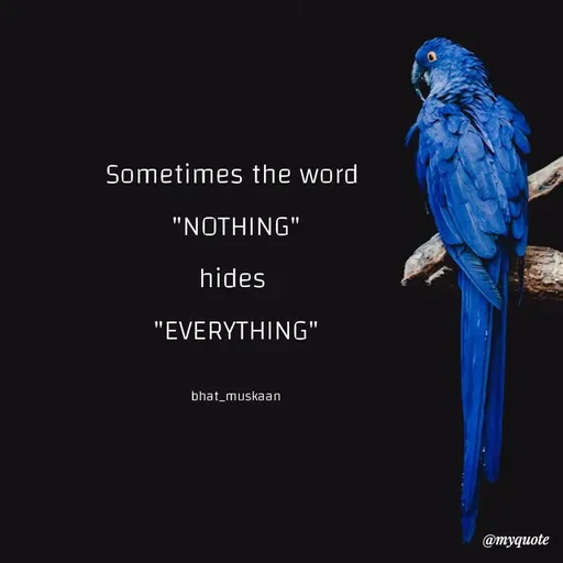 Quote by Bhat_Muskaan - Sometimes the word 
"NOTHING"
hides 
"EVERYTHING"

bhat_muskaan - Made using Quotes Creator App, Post Maker App