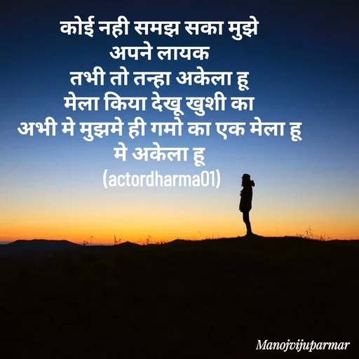 Quote by Actor/writer/Manoj Viju Parmar(instragaram - कोई नही समझ सका मुझे 
अपने लायक 
तभी तो तन्हा अकेला हू 
मेला किया देखू खुशी का 
अभी मे मुझमे ही गमो का एक मेला हू 
मे अकेला हू 
(actordharma01) - Made using Quotes Creator App, Post Maker App