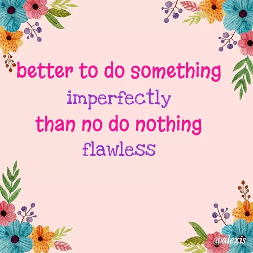 Quote by Alexis Taxes - better to do something imperfectly
than no do nothing flawless - Made using Quotes Creator App, Post Maker App