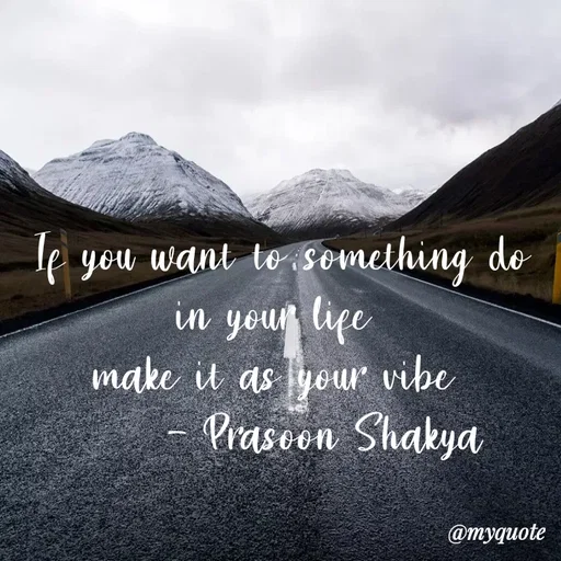 Quote by legendary boss - If you want to something do in your life 
make it as your vibe 
      - Prasoon Shakya  - Made using Quotes Creator App, Post Maker App
