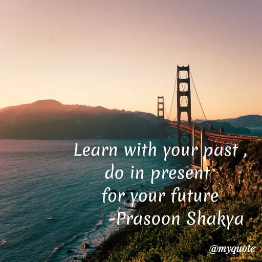 Quote by legendary boss - Learn with your past ,
do in present 
for your future
       -Prasoon Shakya  - Made using Quotes Creator App, Post Maker App