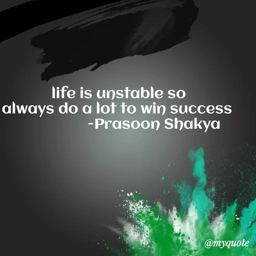 Quote by legendary boss - life is unstable so
always do a lot to win success 
                   -Prasoon Shakya  - Made using Quotes Creator App, Post Maker App