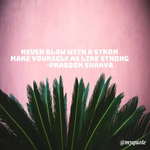 Quote by legendary boss - never blow with a strom 
make yourself as like strong 
              -Prasoon Shakya  - Made using Quotes Creator App, Post Maker App