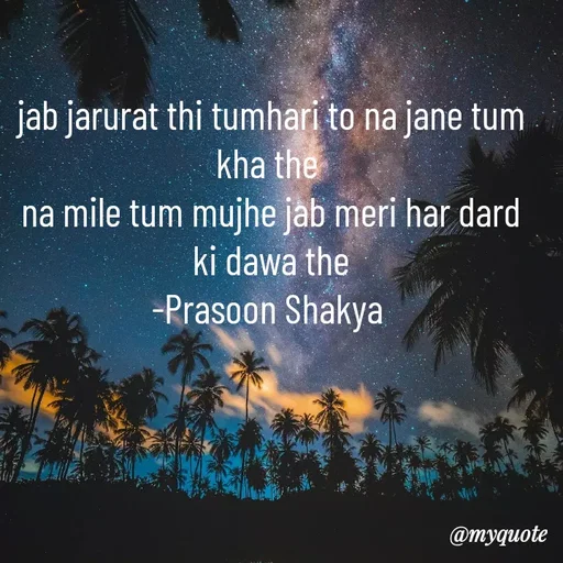 Quote by legendary boss - jab jarurat thi tumhari to na jane tum kha the 
na mile tum mujhe jab meri har dard ki dawa the
-Prasoon Shakya  - Made using Quotes Creator App, Post Maker App