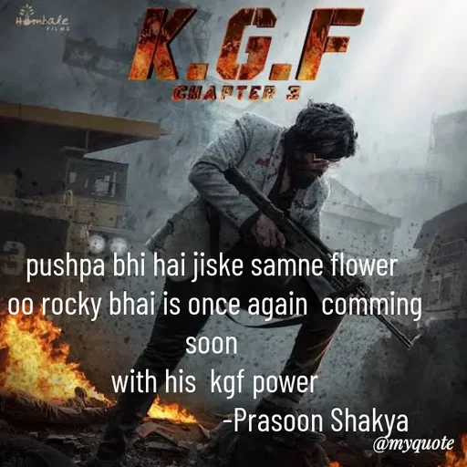 Quote by legendary boss - pushpa bhi hai jiske samne flower 
oo rocky bhai is once again  comming soon 
 with his  kgf power 
                                -Prasoon Shakya  - Made using Quotes Creator App, Post Maker App