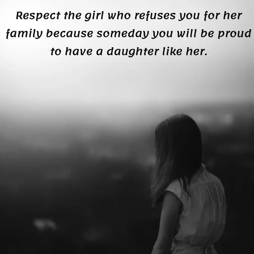 Quote by Meh_Sanhitha - Respect the girl who refuses you for her family because someday you will be proud to have a daughter like her. - Made using Quotes Creator App, Post Maker App