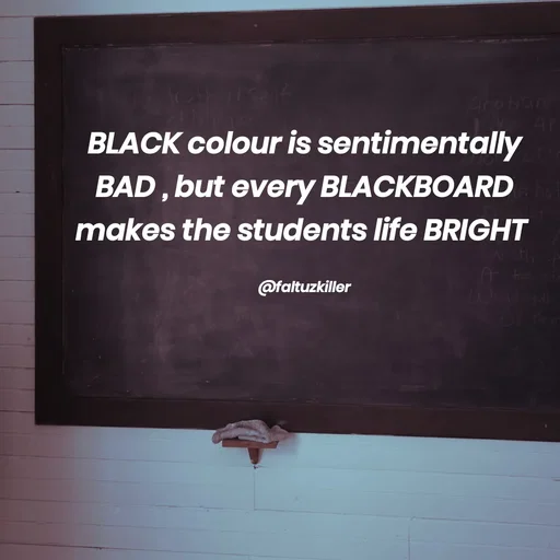 Quote by Meh_Sanhitha - BLACK colour is sentimentally BAD , but every BLACKBOARD makes the students life BRIGHT 

@faltuzkiller - Made using Quotes Creator App, Post Maker App