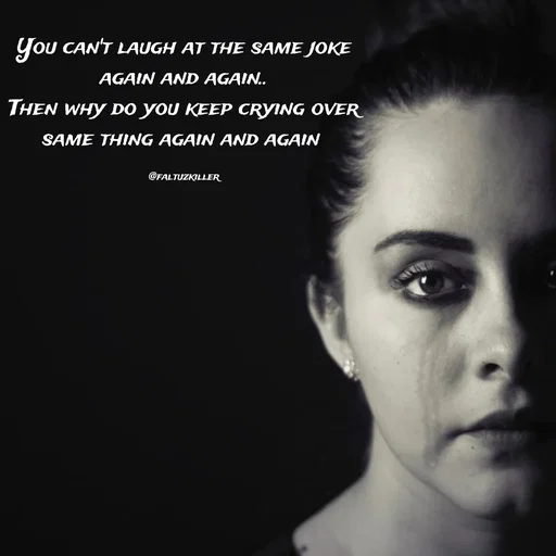 Quote by Meh_Sanhitha - You can't laugh at the same joke again and again..
Then why do you keep crying over same thing again and again 

@faltuzkiller - Made using Quotes Creator App, Post Maker App