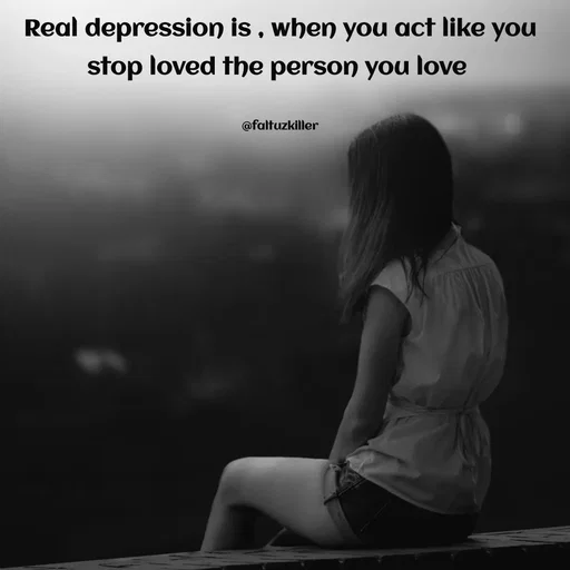 Quote by Meh_Sanhitha - Real depression is , when you act like you stop loved the person you love 

@faltuzkiller - Made using Quotes Creator App, Post Maker App