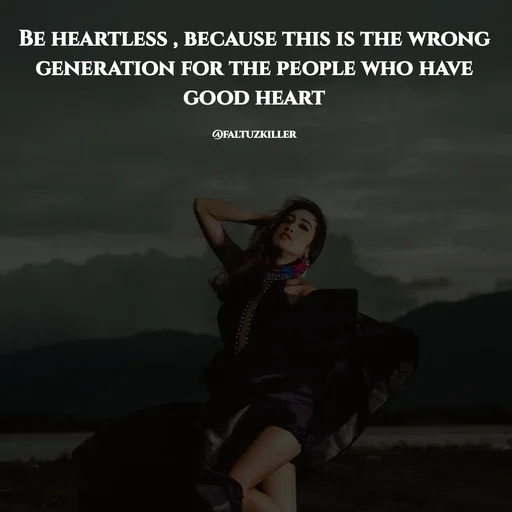 Quote by Meh_Sanhitha - Be heartless , because this is the wrong generation for the people who have good heart

@faltuzkiller - Made using Quotes Creator App, Post Maker App