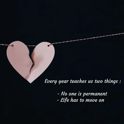 Quote by Meh_Sanhitha - Every year teaches us two things :

- No one is permanent 
- Life has to move on    - Made using Quotes Creator App, Post Maker App