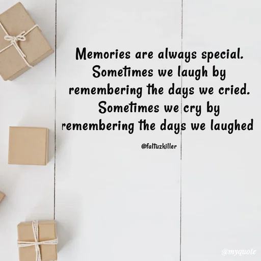 Quote by Meh_Sanhitha - Memories are always special.
Sometimes we laugh by remembering the days we cried.
Sometimes we cry by remembering the days we laughed 

@faltuzkiller - Made using Quotes Creator App, Post Maker App