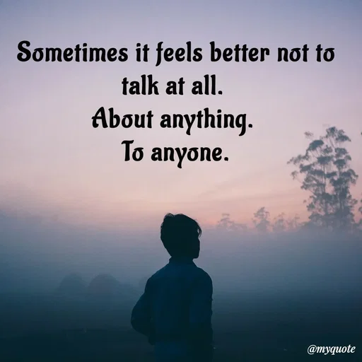 Quote by Meh_Sanhitha - Sometimes it feels better not to talk at all. 
About anything. 
To anyone. - Made using Quotes Creator App, Post Maker App