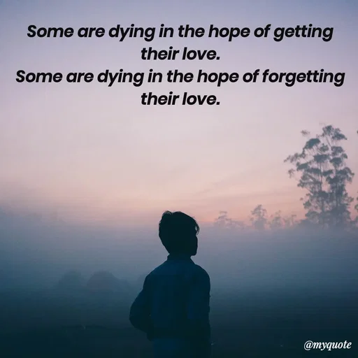 Quote by Meh_Sanhitha - Some are dying in the hope of getting their love.
Some are dying in the hope of forgetting their love. - Made using Quotes Creator App, Post Maker App