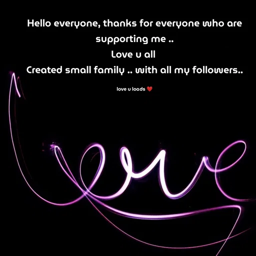 Quote by Meh_Sanhitha - Hello everyone, thanks for everyone who are supporting me ..
Love u all 
Created small family .. with all my followers..

love u loads ❤️ - Made using Quotes Creator App, Post Maker App