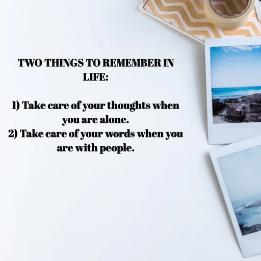Quote by Meh_Sanhitha - TWO THINGS TO REMEMBER IN LIFE:

1) Take care of your thoughts when you are alone.
2) Take care of your words when you are with people. - Made using Quotes Creator App, Post Maker App