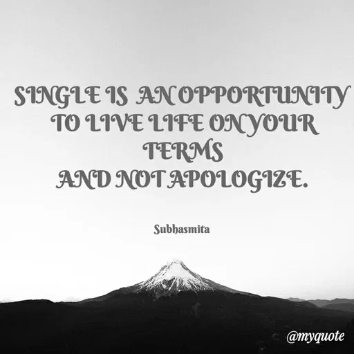 Quote by Sushree Subhasmita Parida Puri - SINGLE IS ANOPPORTUNITy
TO LIVE LIFE ONYOUR
TERMS
AND NOTAPOLOGIZE.
Subhasmita
@myquote
 - Made using Quotes Creator App, Post Maker App