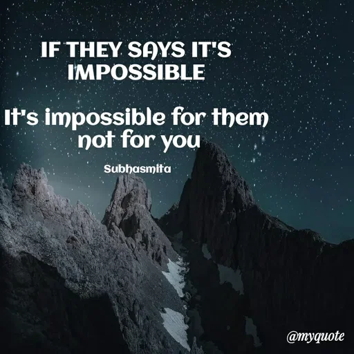 Quote by Sushree Subhasmita Parida Puri - IF THEY SAYS IT'S
IMPOSSIBLE
It's impossible for them
not for you
Subhasmita
@myquote
 - Made using Quotes Creator App, Post Maker App