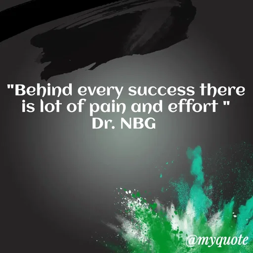 Quote by DR. N. B GAJARAKOT - "Behind every success there is lot of pain and effort "
Dr. NBG  - Made using Quotes Creator App, Post Maker App