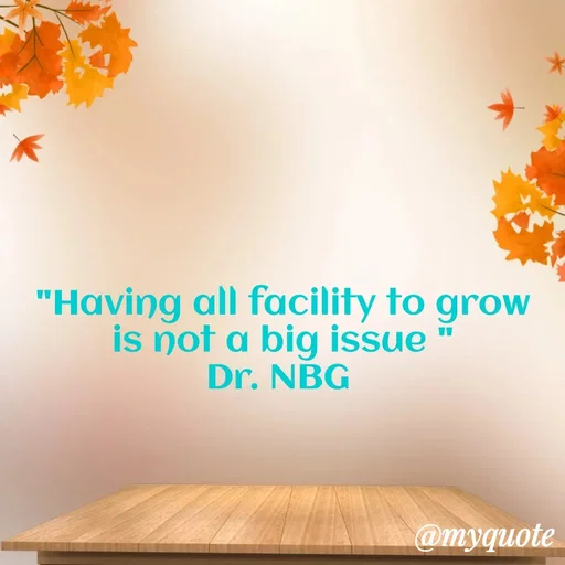 Quote by DR. N. B GAJARAKOT - "Having all facility to grow is not a big issue "
Dr. NBG  - Made using Quotes Creator App, Post Maker App