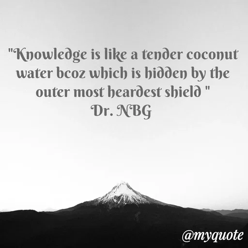 Quote by DR. N. B GAJARAKOT - "Knowledge is like a tender coconut water bcoz which is hidden by the outer most heardest shield "
Dr. NBG  - Made using Quotes Creator App, Post Maker App