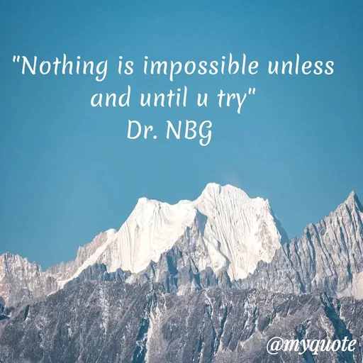 Quote by DR. N. B GAJARAKOT - "Nothing is impossible unless and until u try"
Dr. NBG  - Made using Quotes Creator App, Post Maker App