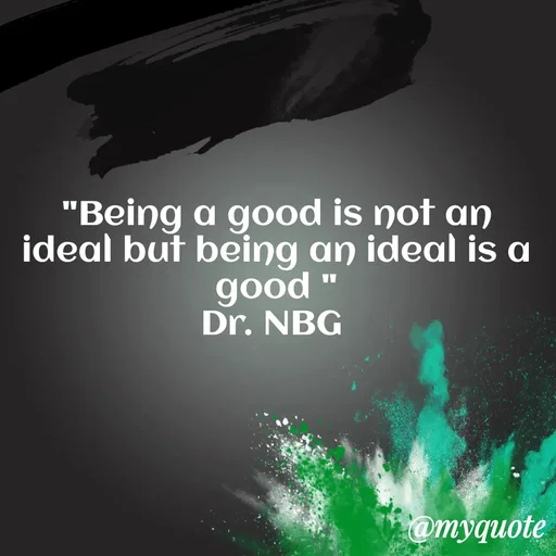 Quote by DR. N. B GAJARAKOT - "Being a good is not an ideal but being an ideal is a good "
Dr. NBG  - Made using Quotes Creator App, Post Maker App