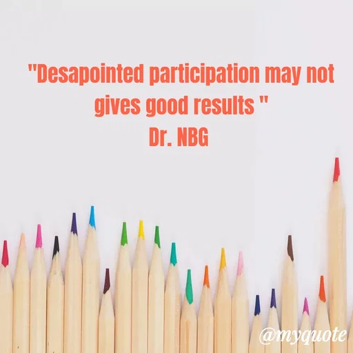 Quote by DR. N. B GAJARAKOT - "Desapointed participation may not gives good results "
Dr. NBG  - Made using Quotes Creator App, Post Maker App