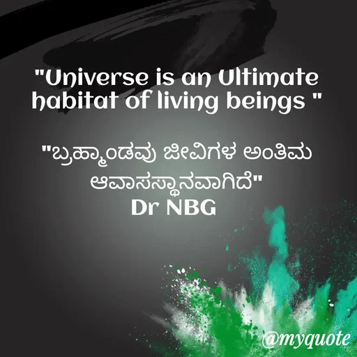 Quote by DR. N. B GAJARAKOT - "Universe is an Ultimate habitat of living beings "

"ಬ್ರಹ್ಮಾಂಡವು ಜೀವಿಗಳ ಅಂತಿಮ ಆವಾಸಸ್ಥಾನವಾಗಿದೆ"
Dr NBG  - Made using Quotes Creator App, Post Maker App