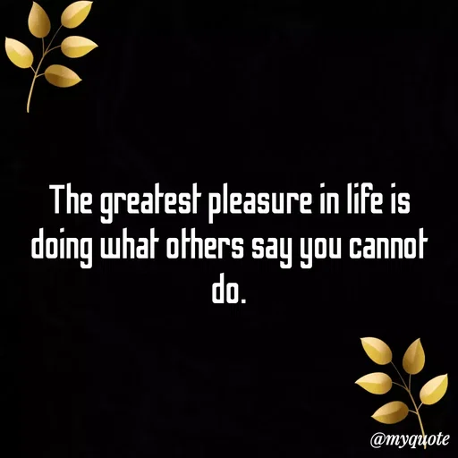 Quote by Ambiga Saravanakumar - The greatest pleasure in life is doing what others say you cannot do. - Made using Quotes Creator App, Post Maker App