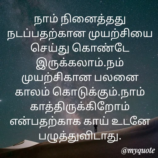 Quote by Ambiga Saravanakumar - நாம் நினைத்தது நடப்பதற்கான முயற்சியை செய்து கொண்டே இருக்கலாம்.நம் முயற்சிகான பலனை காலம் கொடுக்கும்.நாம் காத்திருக்கிறோம் என்பதற்காக காய் உடனே பழுத்துவிடாது. - Made using Quotes Creator App, Post Maker App