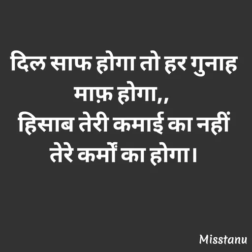 Quote by TANU PATIL - दिल साफ होगा तो हर गुनाह माफ़ होगा,, 
हिसाब तेरी कमाई का नहीं तेरे कर्मों का होगा। - Made using Quotes Creator App, Post Maker App