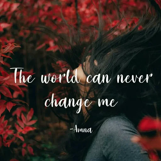 Quote by Amna - The world can never
change
me
-Amna
 - Made using Quotes Creator App, Post Maker App